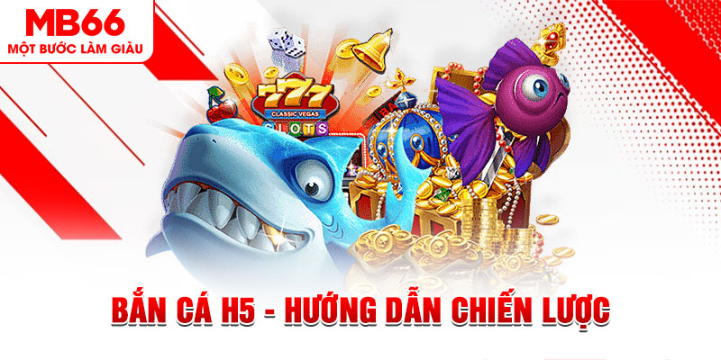 Bắn Cá H5 - Hướng Dẫn Chiến Lược Và Cách Chơi Hiệu Quả