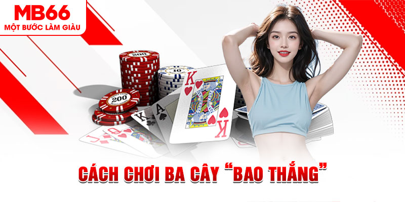 Cách Chơi Ba Cây “Bao Thắng” Khi Tham Gia Tại MB66