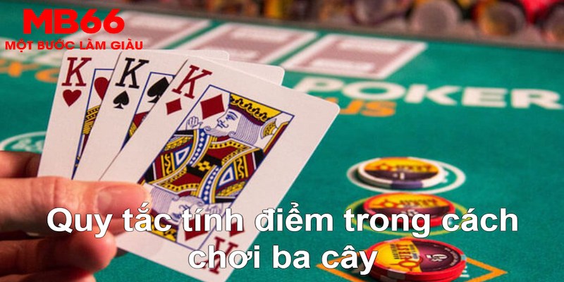 Cách chơi ba cây sở hữu quy tắc tính điểm đơn giản