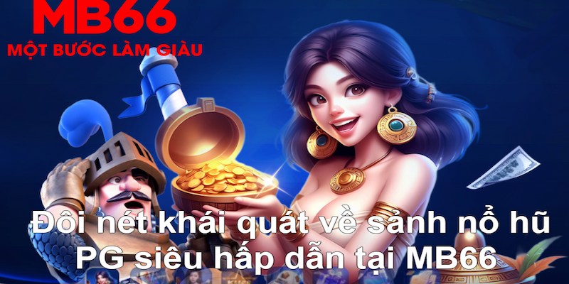 Giới thiệu nhanh về sảnh nổ hũ PG tại nhà cái